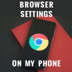 Browser settings on my phone