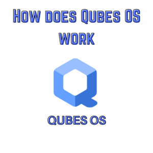 How does Qubes OS work