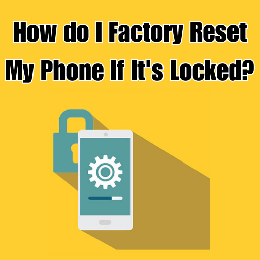 How do I factory reset my phone if it’s locked