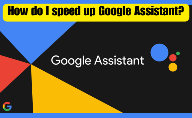 How do I Speed Up Google Assistant