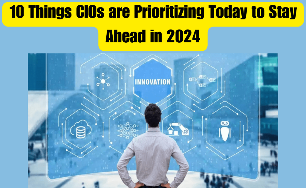 10 Things CIOs are Prioritizing Today to Stay Ahead in 2024