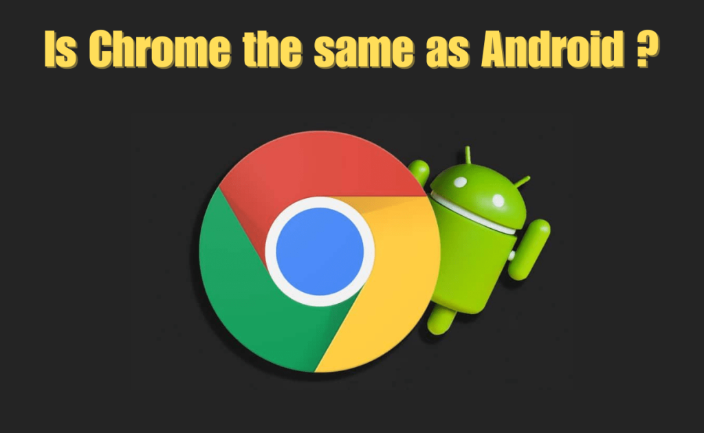 Is Chrome the same as Android