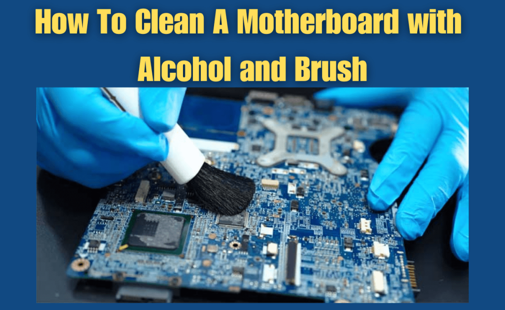 How To Clean A Motherboard with Alcohol and Brush