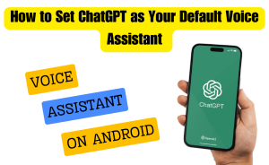 How to Set ChatGPT as Your Default Voice Assistant on Android